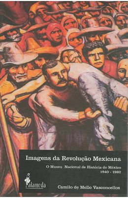 IMAGENS-DA-REVOLUCAO-MEXICANA---MUSEU-NACIONAL-DE-HISTORIA-DO-MEXICO-1940-–-1982-O