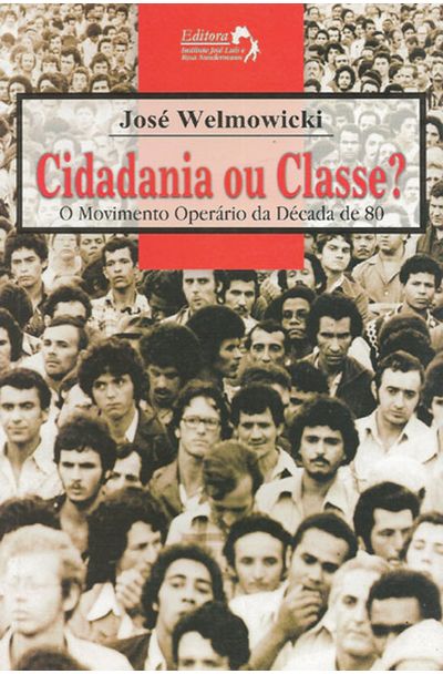 Cidadania Ou Classe O Movimento Operario Da Decada De 80 Livrariaunesp