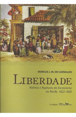 LIBERDADE---ROTINAS-E-RUPTURAS-DO-ESCRAVISMO-NO-RECIFE-1822-1850