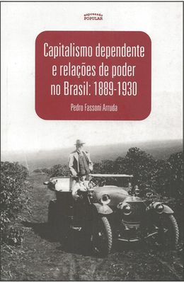 CAPITALISMO-DEPENDENTE-E-RELACOES-DE-PODER-NO-BRASIL---1889-1930