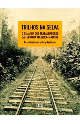 Trilhos-na-selva--O-dia-a-dia-dos-trabalhadores-da-ferrovia-Madeira-Mamore