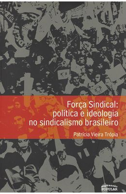 FORCA-SINDICAL---POLITICA-E-IDEOLOGIA-NO-SINDICALISMO-BRASILEIRO
