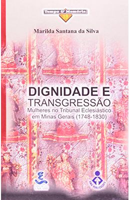 Dignidade-e-transgressao---Mulheres-no-tribulnal-eclesiastico-em-Minas-Gerais--1748-1830-
