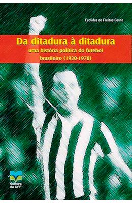 Da-ditadura-a-ditadura--Uma-historia-politica-do-Futebol-Brasileiro--1930-1978-