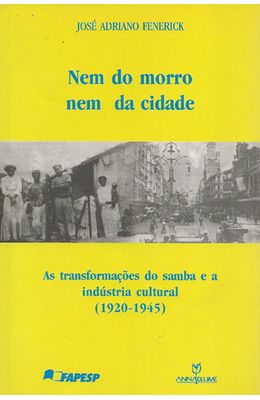 NEM-DO-MORRO-NEM-DA-CIDADE---AS-TRANSFORMACOES-DO-SAMBA-E-A-INDUSTRIA-CULTURAL--1920-1945-