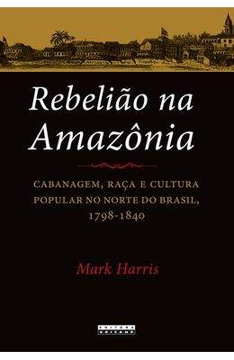 Rebeliao-na-Amazonia--Cabanagem-raca-e-cultura-popular-no-norte-do-Brasil-1798-1840