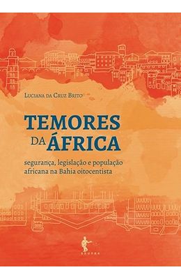 Temores-da-Africa--seguranca-legislacao-e-populacao-africana-na-Bahia-oitocentista