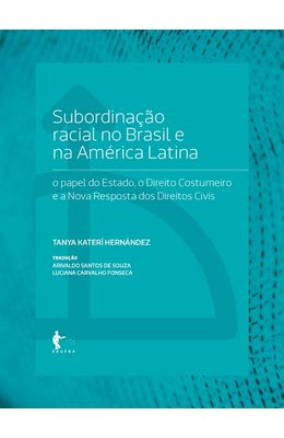 Subordinacao-racial-no-Brasil-e-na-America-Latina--o-papel-do-Estado-o-Direito-Costumeiro-e-a-Nova-Resposta-dos-Direitos-Civis