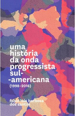 Uma-historia-da-onda-progressista-sul-americana--1998-2016-