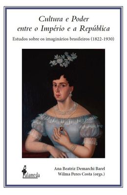 Cultura-e-poder-entre-o-imperio-e-a-republica--Estudos-sobre-os-imaginarios-brasileiros--1822-1930-