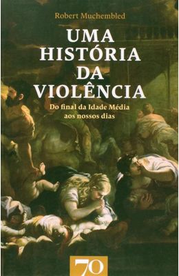 UMA-HISTORIA-DA-VIOLENCIA--DO-FINAL-DA-IDADE-MEDIA-AOS-NOSSOS-DIAS