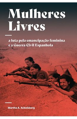 Mulheres-Livres--A-luta-pela-emancipacao-feminina-e-a-Guerra-Civil-Espanhola