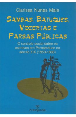 SAMBAS-BATUQUES-VOZERIAS-E-FARSAS-PUBLICAS---O-CONTROLE-SOCIAL-SOBRE-OS-ESCRAVOS-EM-PERNANBUCO-SECULO-XIX--1850-1888-