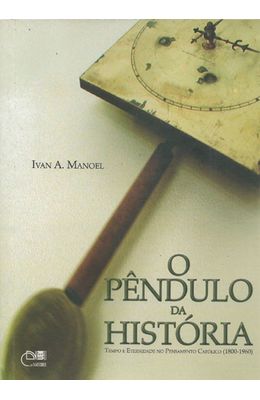 P�NDULO-DA-HIST�RIA-O---TEMPO-E-ETERNIDADE-NO-PENSAMENTO-CAT�LICO--1880-1960-