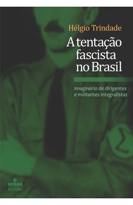 A-Tenta��o-Fascista-no-Brasil--Imagin�rio-de-Dirigentes-e-Militantes-Integralistas