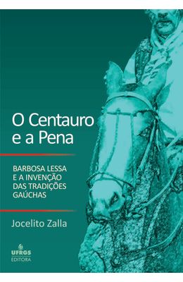 O-Centauro-e-a-Pena--Barbosa-Lessa-e-a-Invencao-das-Tradicoes-Gauchas