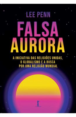 FALSA-AURORA--A-INICIATIVA-DAS-RELIGIOES-UNIDAS-O-GLOBALISMO-E-A-BUSCA-POR-UMA-RELIGIAO-MUNDIAL
