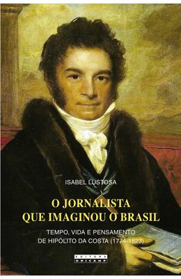 JORNALISTA-QUE-IMAGINOU-O-BRASIL-O-�-TEMPO-VIDA-E-PENSAMENTO-DE-HIPOLITO-DA-COSTA--1774-1823-