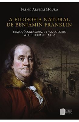 A-filosofia-natural-de-Benjamin-Franklin--tradu��es-de-cartas-e-ensaios-sobre-a-eletricidade-e-a-luz