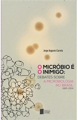 O-Micr�bio-�-o-Inimigo--debates-sobre-a-microbiologia-no-Brasil--1885-1904-