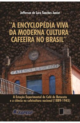 A-encyclop�dia-viva-da-moderna-cultura-cafeeira-no-Brasil--a-esta��o-experimental-de-caf�-de-Botucatu-e-a-ci�ncia-na-cafeicultura-nacional--1889-1945-
