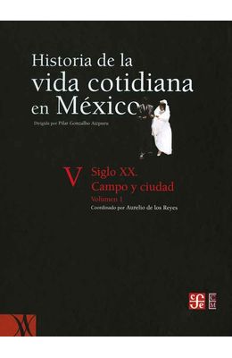 Historia-de-la-vida-cotidiana-en-Mexico--Tomo-V---Siglo-XX.-Campo-y-ciudad--Volumen-1-