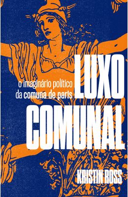 Luxo-Comunal--O-Imagin�rio-Pol�tico-da-Comuna-de-Paris
