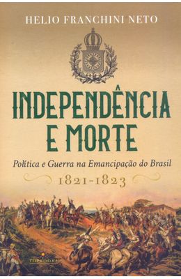 Independencia-E-Morte---Politica-E-Guerra-Na-Emancipacao-Do-Brasil---1821-1823