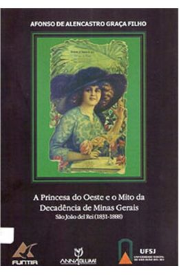 Princesa-do-oeste-e-o-mito-da-decad�ncia-de-Minas-Gerais--S�o-Jo�o-del-Rei--1831-1888-