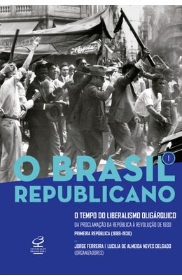 O-Brasil-Republicano--O-tempo-do-liberalismo-olig�rquico-�-Da-proclama��o-da-rep�blica-�-revolu��o-de-1930--Vol.-1-